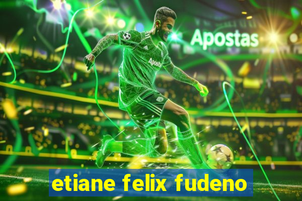 etiane felix fudeno